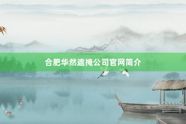 合肥华然遮掩公司官网简介
