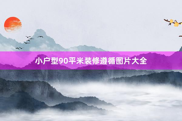 小户型90平米装修遵循图片大全