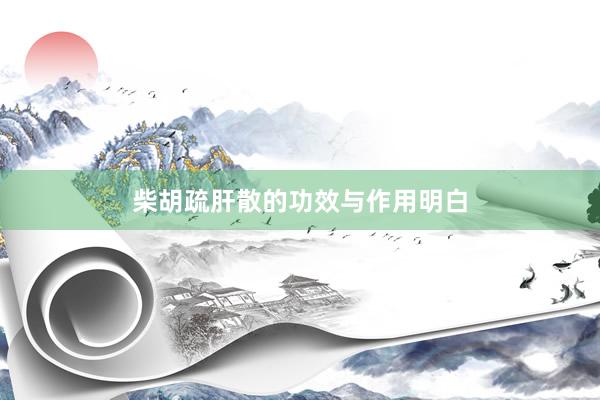 柴胡疏肝散的功效与作用明白